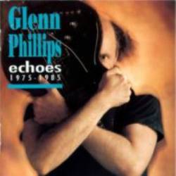 Glenn Phillips : Echoes 1975-1985